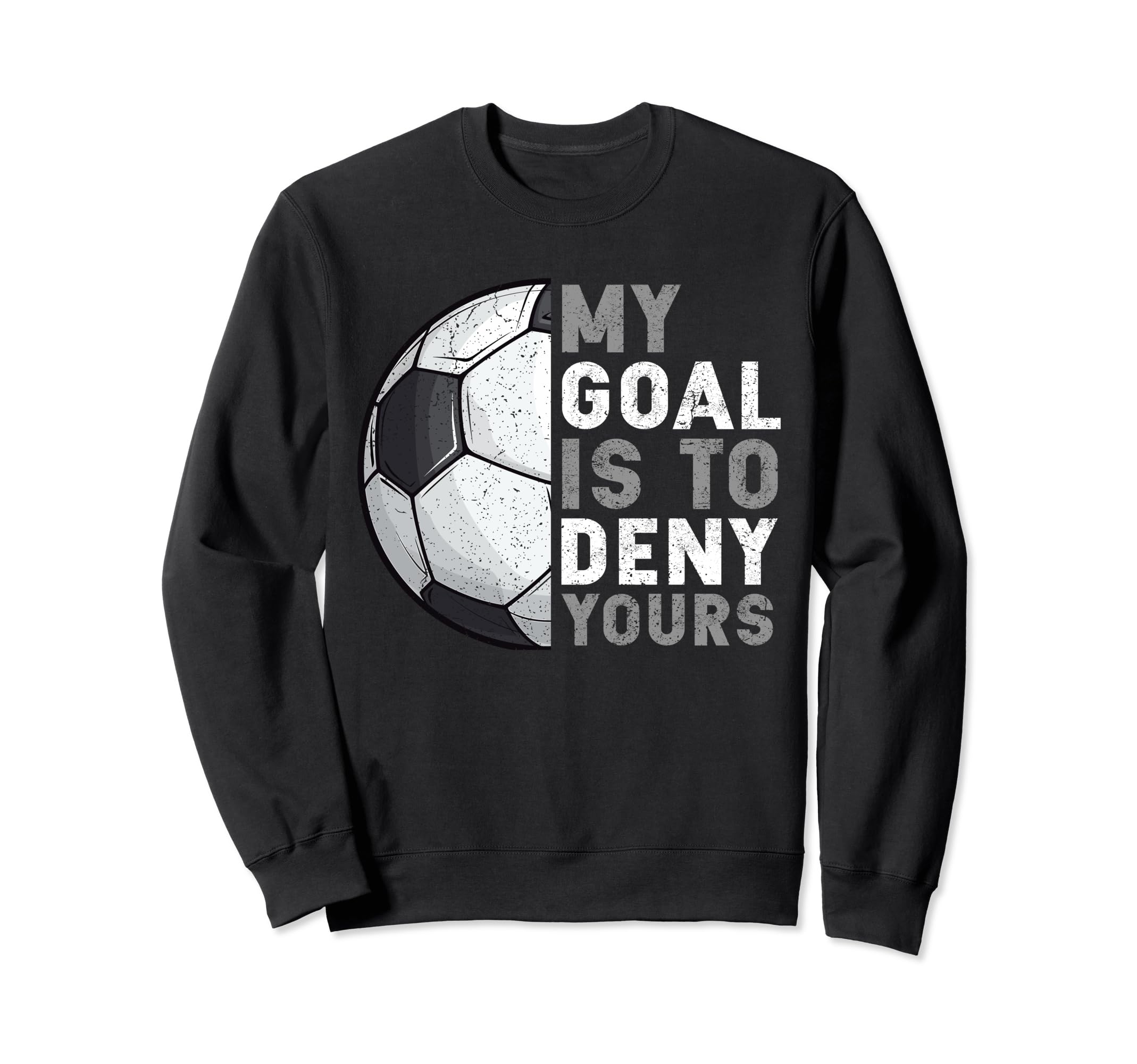 My Goal Is To Deny Yours Soccer Sweatshirt - Custom Art Print for Adults - T-Shirt, Sweatshirt, Hoodie