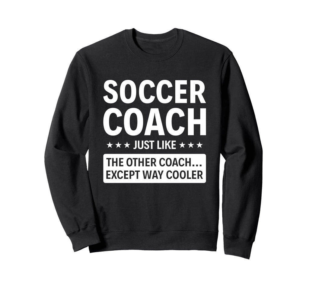 Soccer Coach Except Way Cooler Sweatshirt - Unique Graphic Unisex - T-Shirt, Sweatshirt, Hoodie