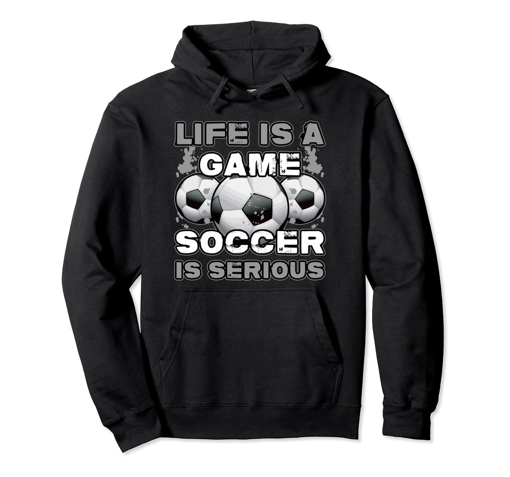 Life Is Game Soccer Is Serious Ball Hoodie - Custom Art Print Men Women - T-Shirt, Sweatshirt, Hoodie