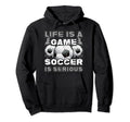 Life Is Game Soccer Is Serious Ball Hoodie - Custom Art Print Men Women - T-Shirt, Sweatshirt, Hoodie