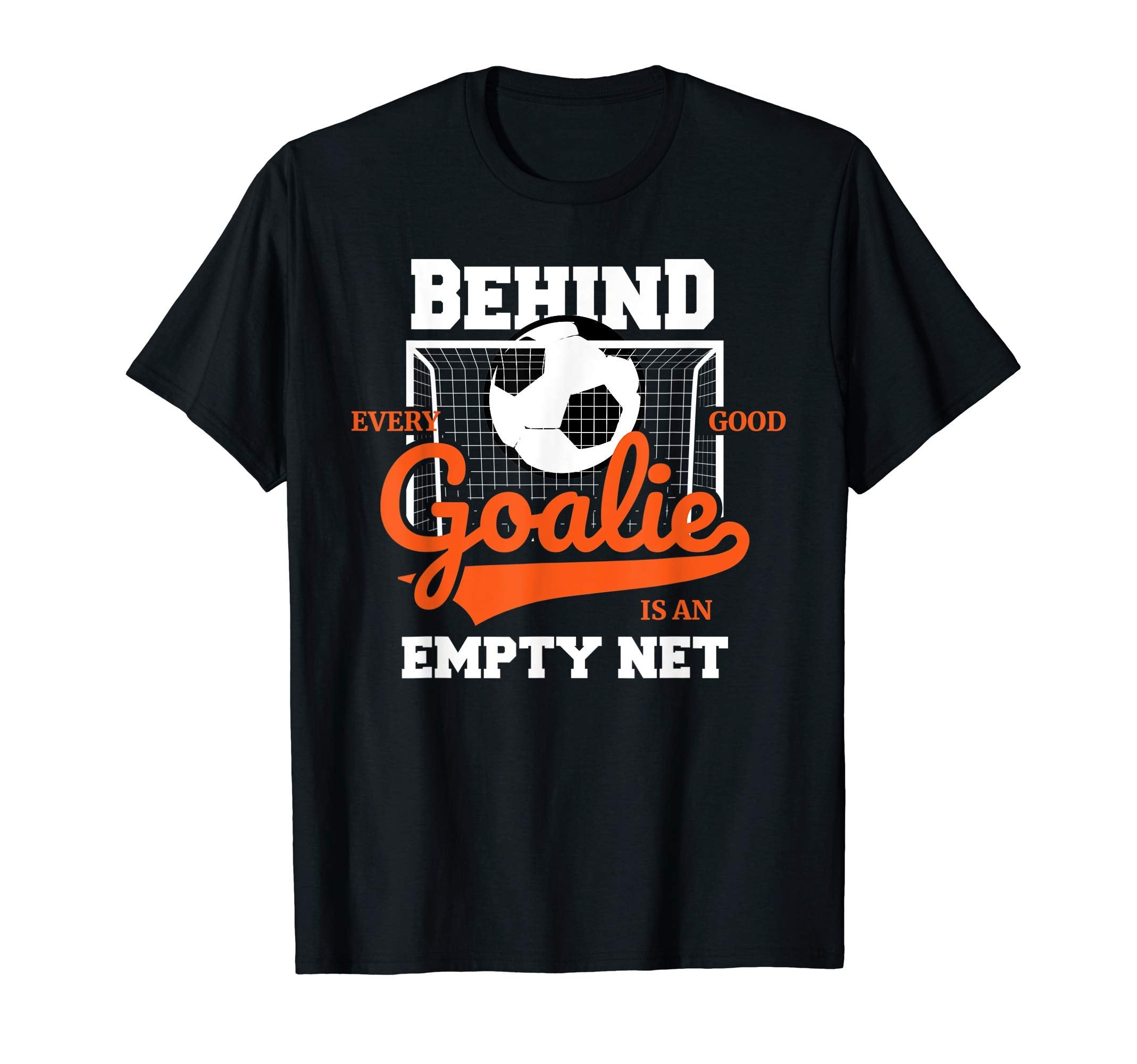 Behind Every Good Goalie Is Empty Net T-Shirt - Graphic Print Unisex - T-Shirt, Sweatshirt, Hoodie