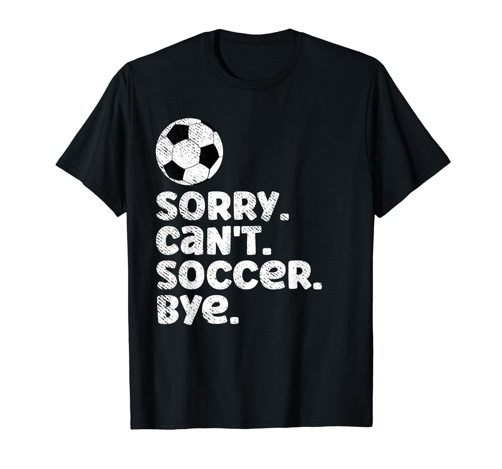 Sorry Cant Soccer Bye Funny Fan T-Shirt - Streetwear Style for Adults - T-Shirt, Sweatshirt, Hoodie