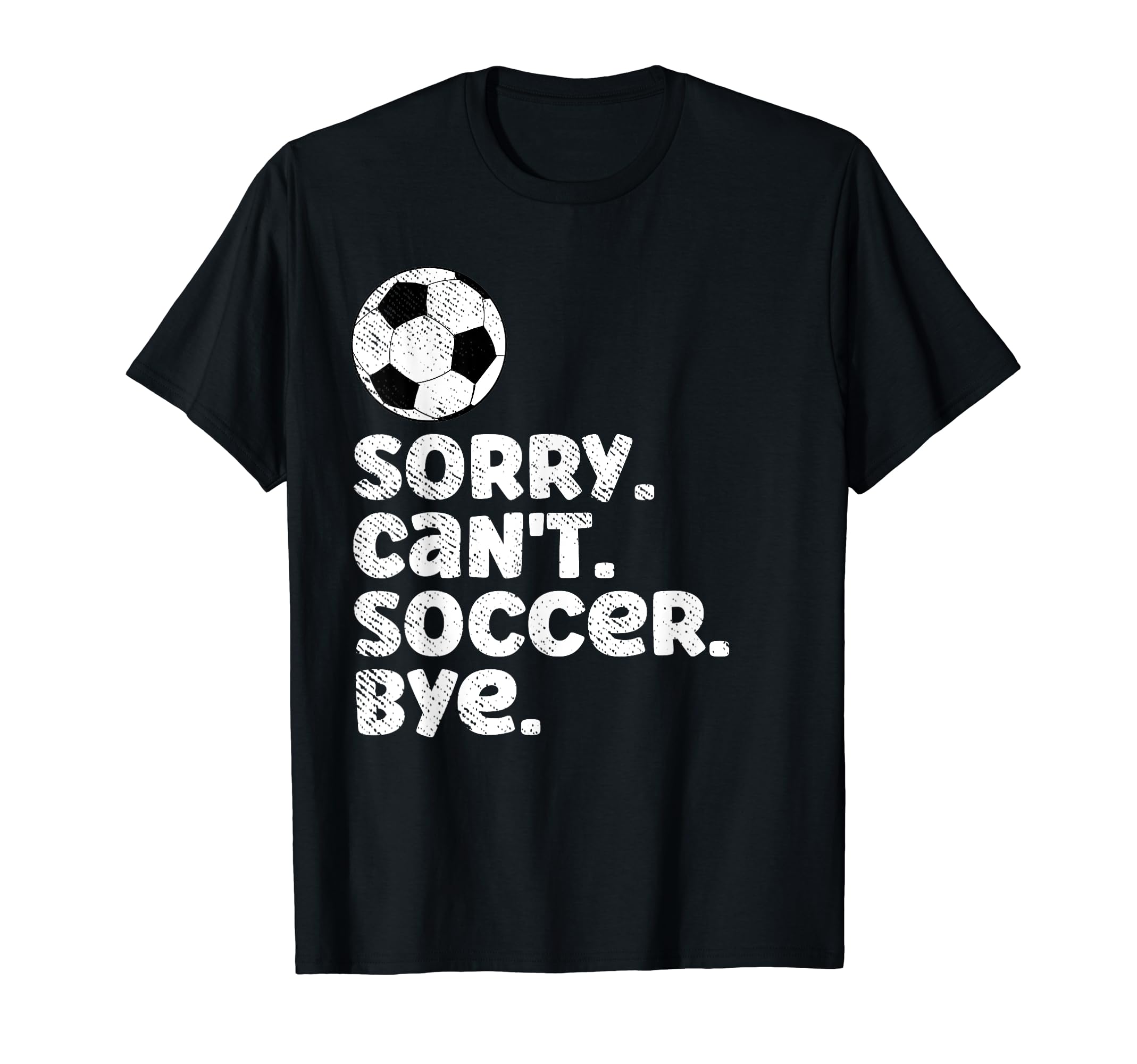 Sorry Cant Soccer Bye Funny Fan T-Shirt - Streetwear Style for Adults - T-Shirt, Sweatshirt, Hoodie