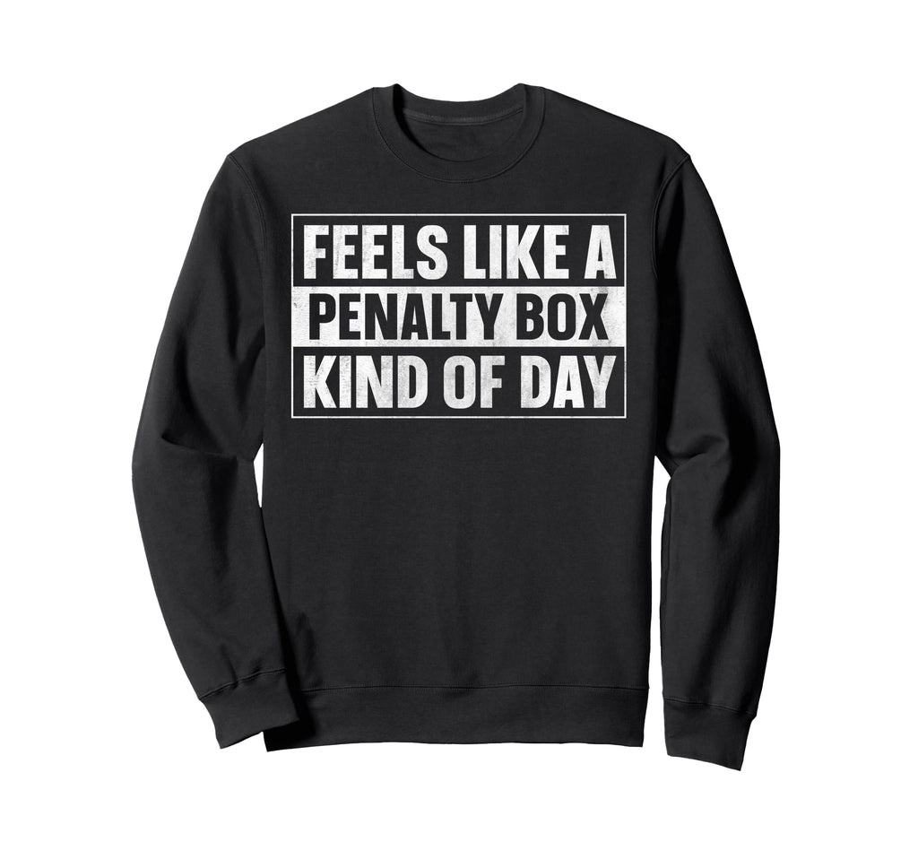 Feels Like Penalty Box Kind Day Sweatshirt - Aesthetic Graphic Men Women - T-Shirt, Sweatshirt, Hoodie