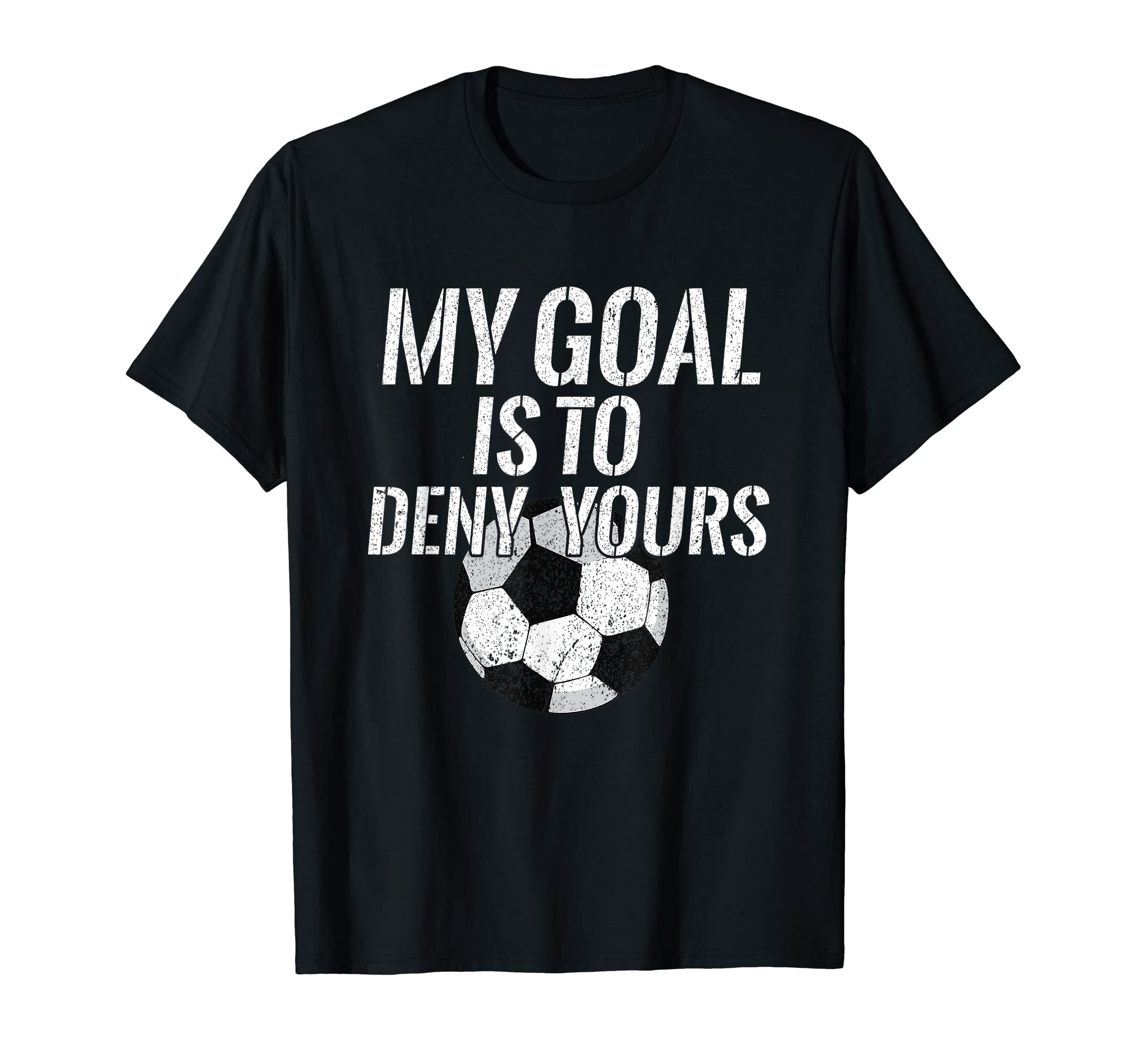 My Goal Is To Deny Yours I Soccer I T-Shirt - Aesthetic Graphic Unisex - T-Shirt, Sweatshirt, Hoodie