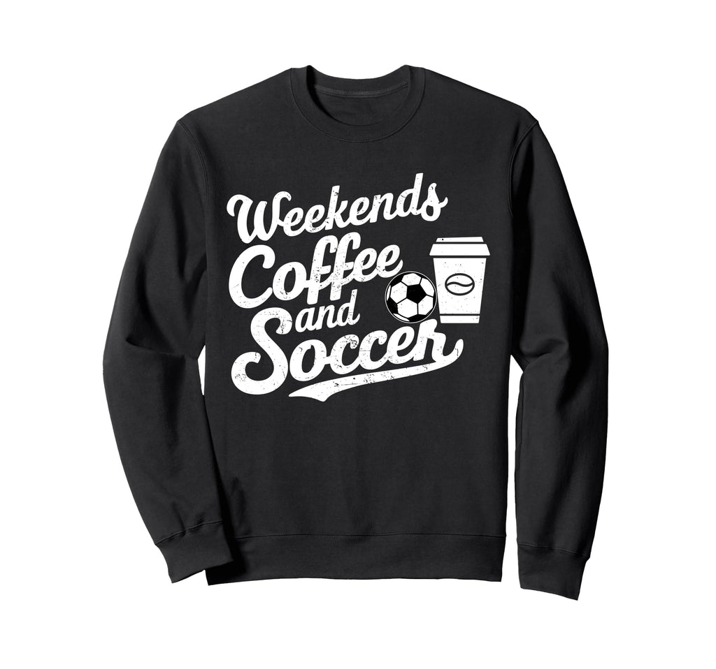 Weekends Coffee And Soccer Fun Sweatshirt - Aesthetic Graphic Unisex - T-Shirt, Sweatshirt, Hoodie