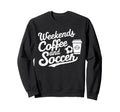Weekends Coffee And Soccer Fun Sweatshirt - Aesthetic Graphic Unisex - T-Shirt, Sweatshirt, Hoodie