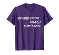 Because Im Coach Thats Why T-Shirt - Unique Graphic Men Women - T-Shirt, Sweatshirt, Hoodie