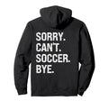 Sorry Cant Soccer Bye Soccer Lovers Hoodie - Casual Everyday Wear Men Women - T-Shirt, Sweatshirt, Hoodie