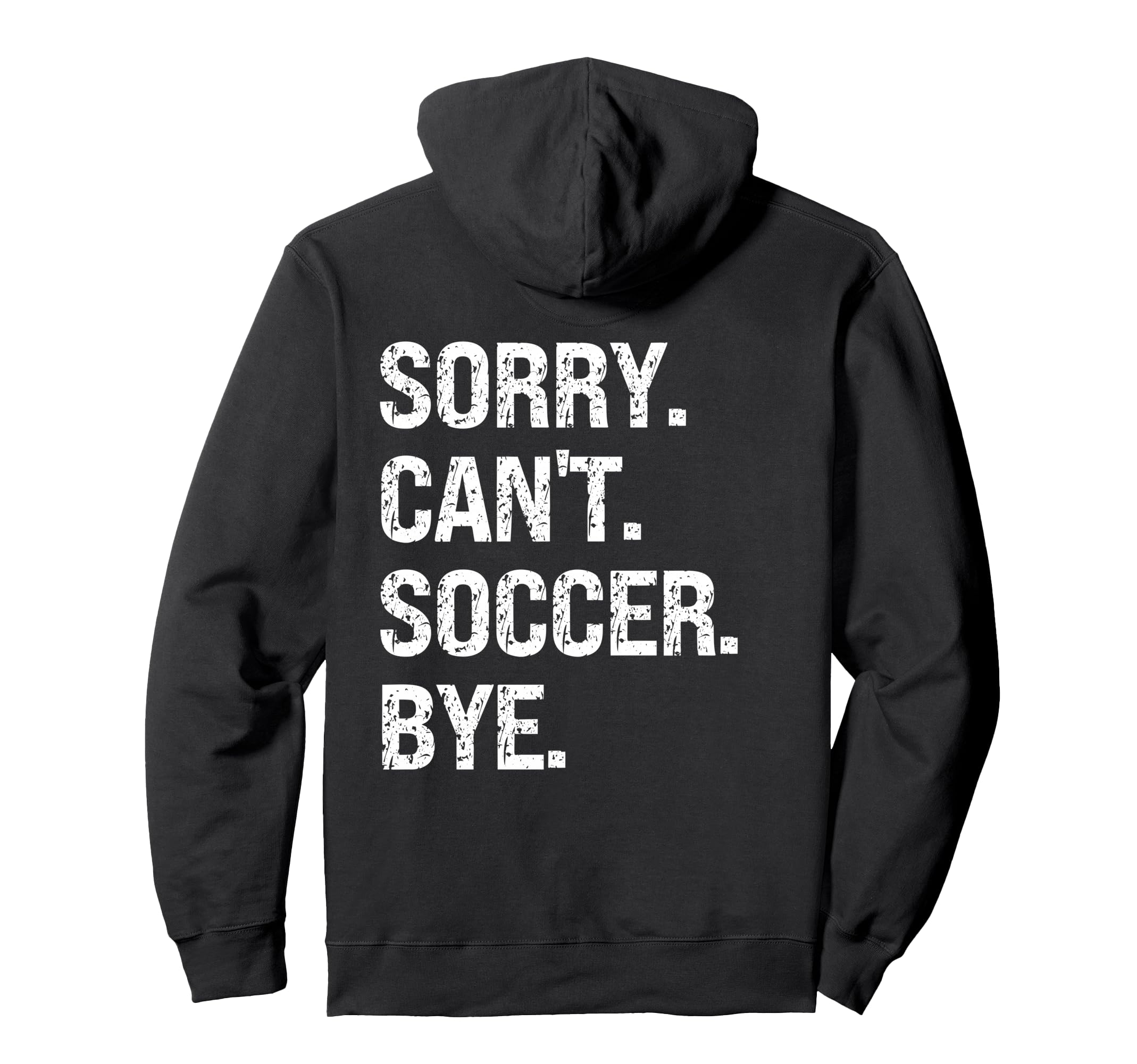 Sorry Cant Soccer Bye Soccer Lovers Hoodie - Casual Everyday Wear Men Women - T-Shirt, Sweatshirt, Hoodie