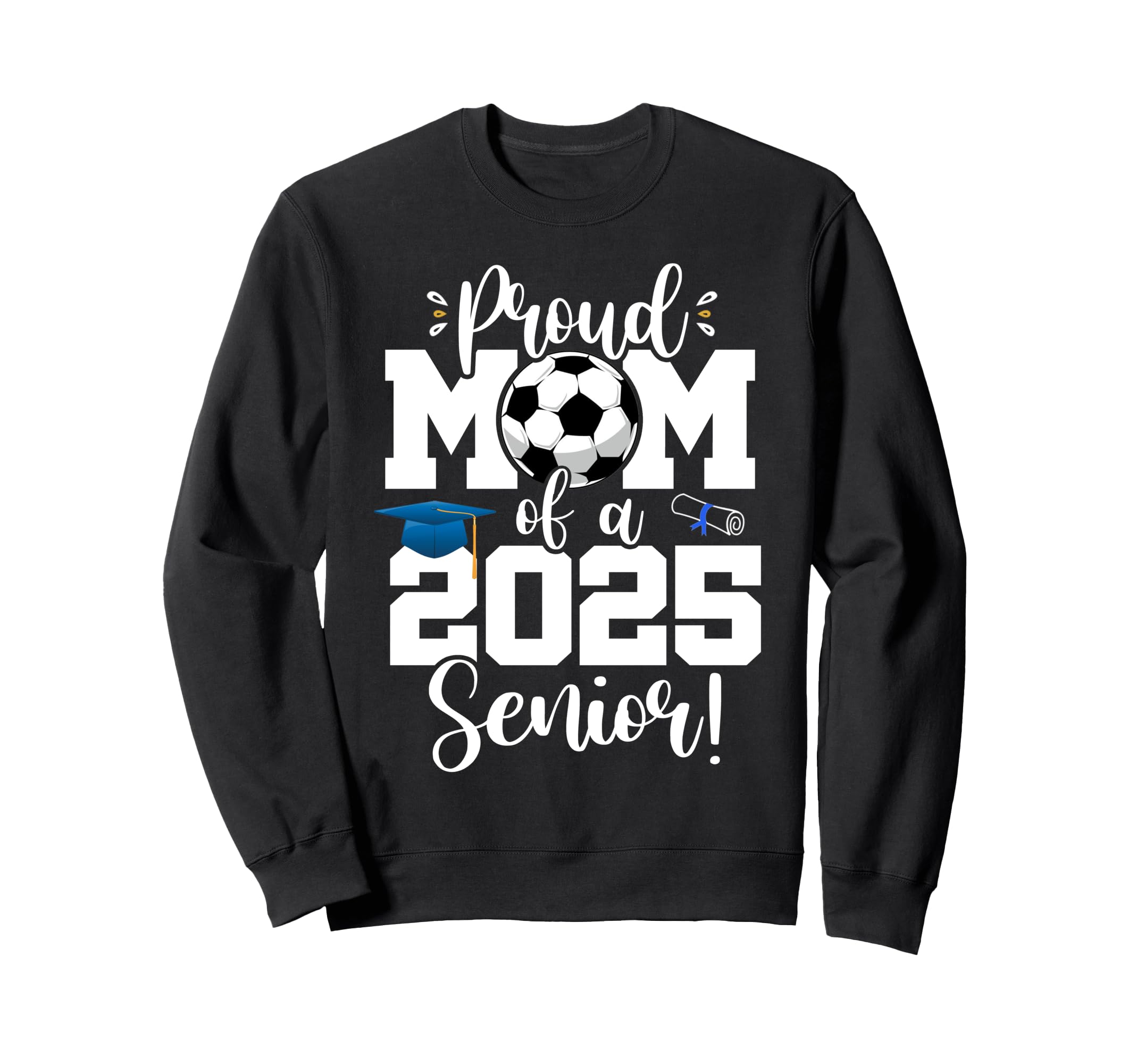 Proud Mom Class 2025 Senior Sweatshirt - Fun Novelty Design Men Women - T-Shirt, Sweatshirt, Hoodie