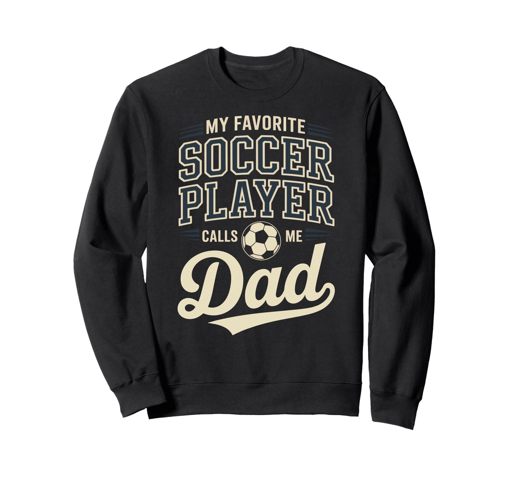 My Favorite Soccer Player Calls Me Dad Sweatshirt - Streetwear Style Unisex - T-Shirt, Sweatshirt, Hoodie
