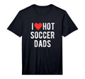 Mens I Love Hot Soccer Dads Funny T-Shirt - Unique Graphic Men Women - T-Shirt, Sweatshirt, Hoodie