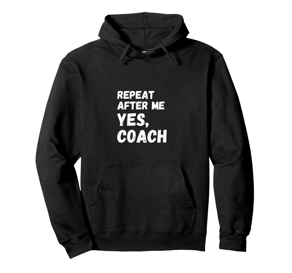 Funny Repeat After Me Yes Coach Soccer Hoodie - Custom Art Print Men Women - T-Shirt, Sweatshirt, Hoodie