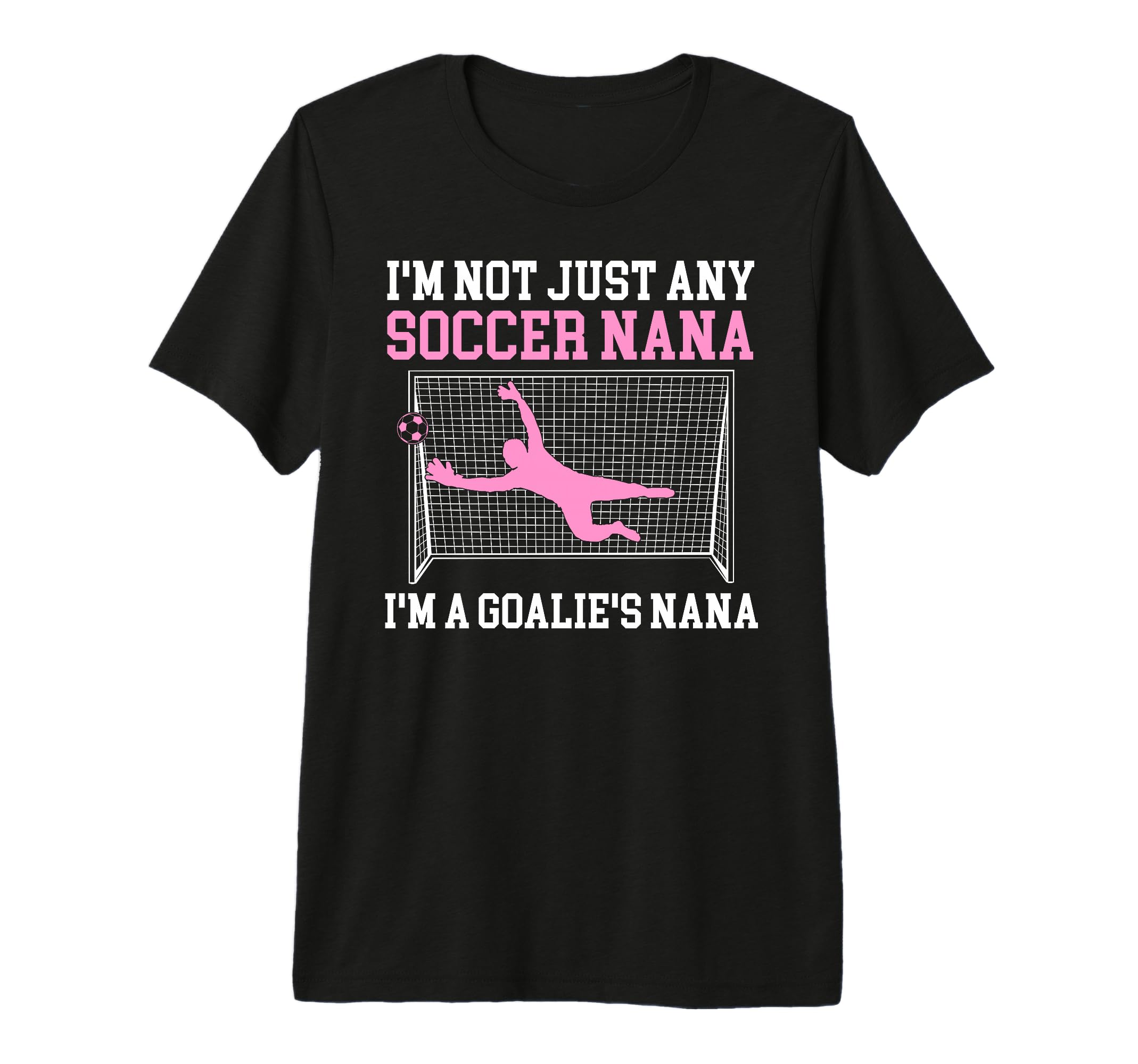 Im Soccer Goalie Nana Soccer Keeper T-Shirt - Fun Novelty Design Unisex - T-Shirt, Sweatshirt, Hoodie