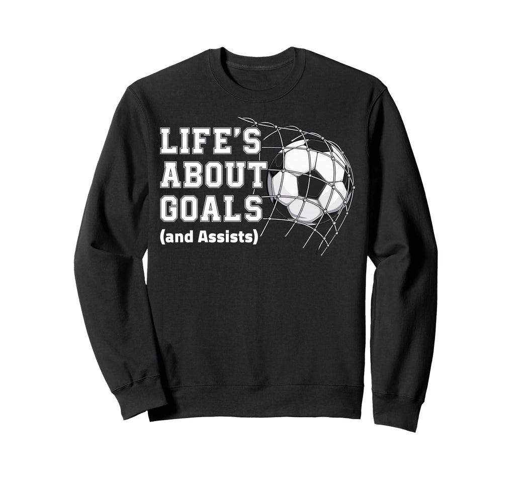Lifes About Goals And Assists Soccer Sweatshirt - Aesthetic Graphic Unisex - T-Shirt, Sweatshirt, Hoodie