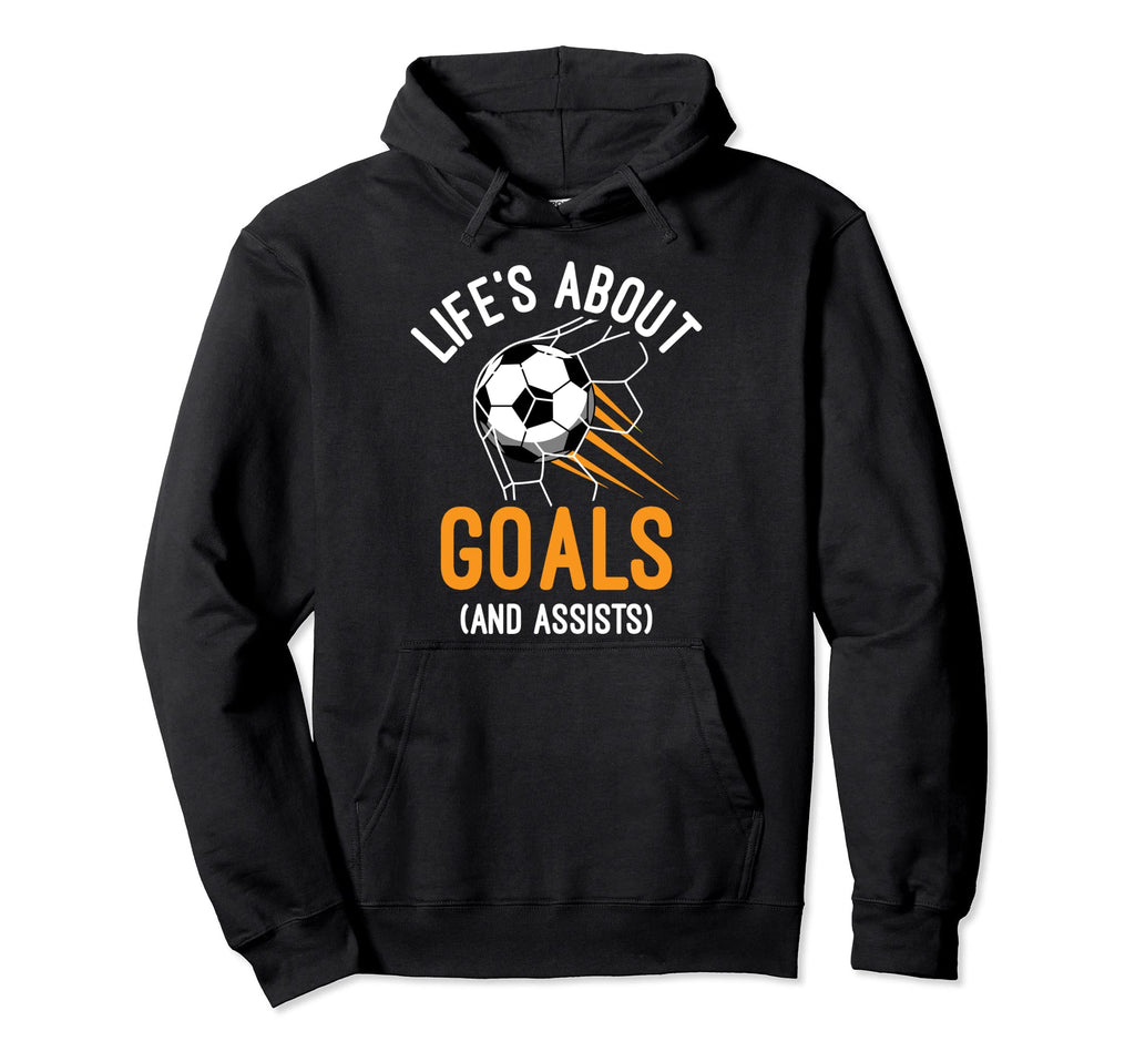 Soccer Player Life Is About Goals And Hoodie - Fun Novelty Design Unisex - T-Shirt, Sweatshirt, Hoodie