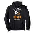 Soccer Player Life Is About Goals And Hoodie - Fun Novelty Design Unisex - T-Shirt, Sweatshirt, Hoodie