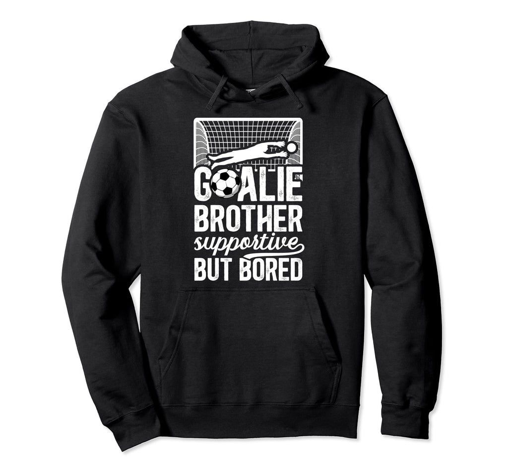 Soccer Goalie Brother Supportive Hoodie - Casual Everyday Wear Men Women - T-Shirt, Sweatshirt, Hoodie