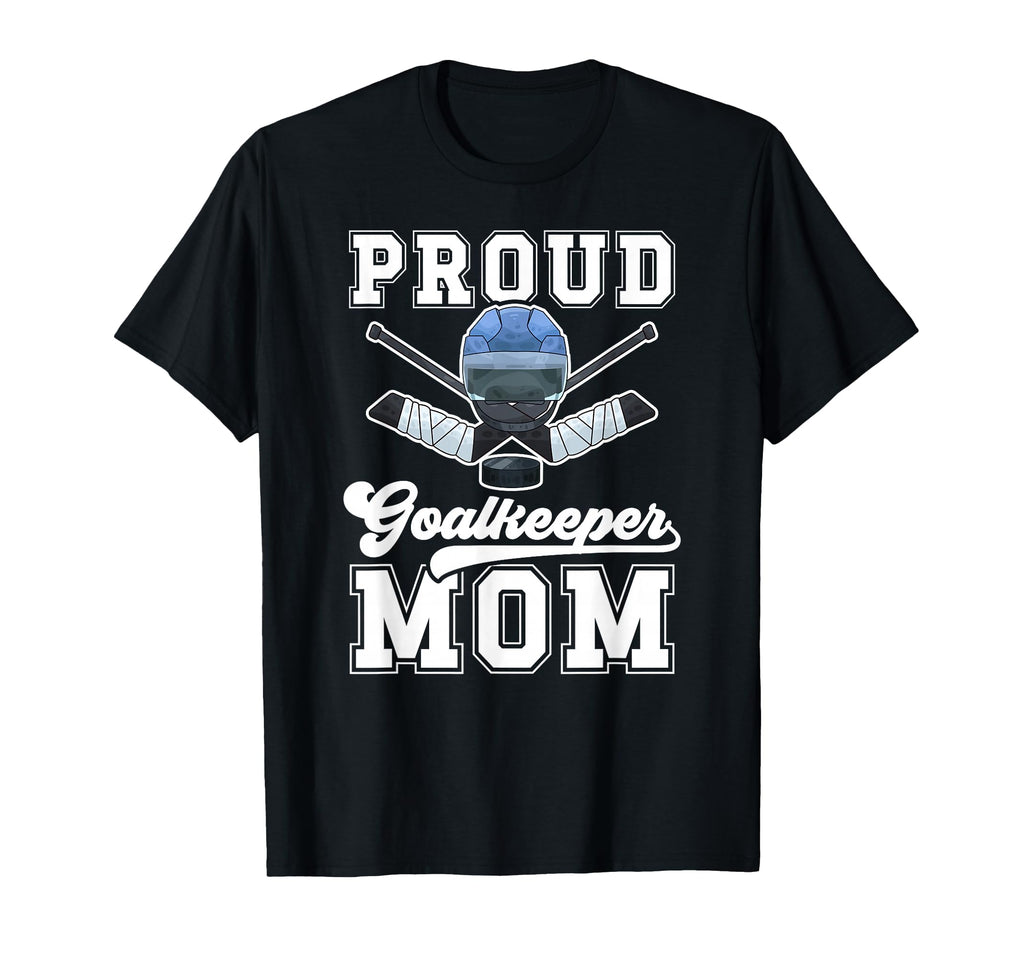 Proud Hockey Goalkeeper Mom Ice Hockey T-Shirt - Graphic Print Unisex - T-Shirt, Sweatshirt, Hoodie
