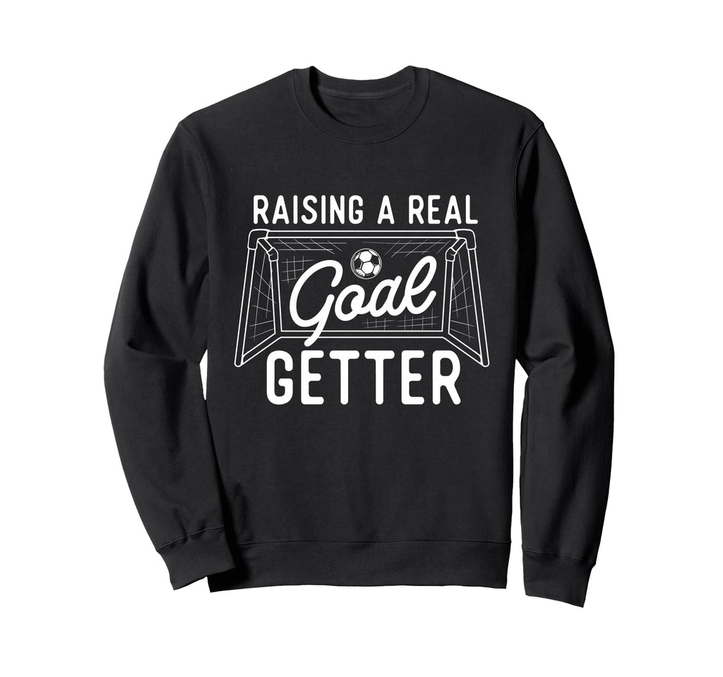 Raising Real Goal Getter Soccer Lover Sweatshirt - Graphic Print Men Women - T-Shirt, Sweatshirt, Hoodie