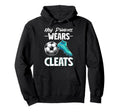 My Princess Wears Cleats Soccer Season Hoodie - Streetwear Style Men Women - T-Shirt, Sweatshirt, Hoodie