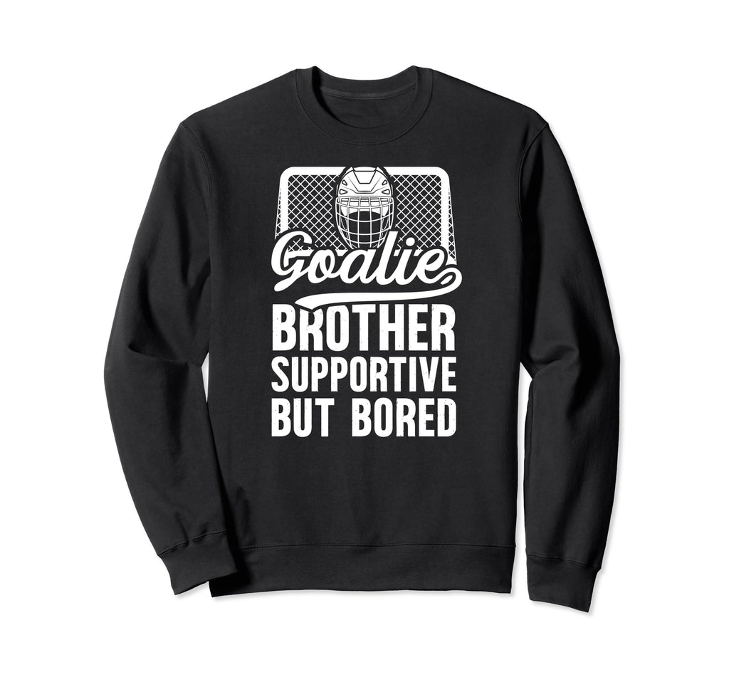 Hockey Goalie Brother Supportive Sweatshirt - Streetwear Style Unisex - T-Shirt, Sweatshirt, Hoodie