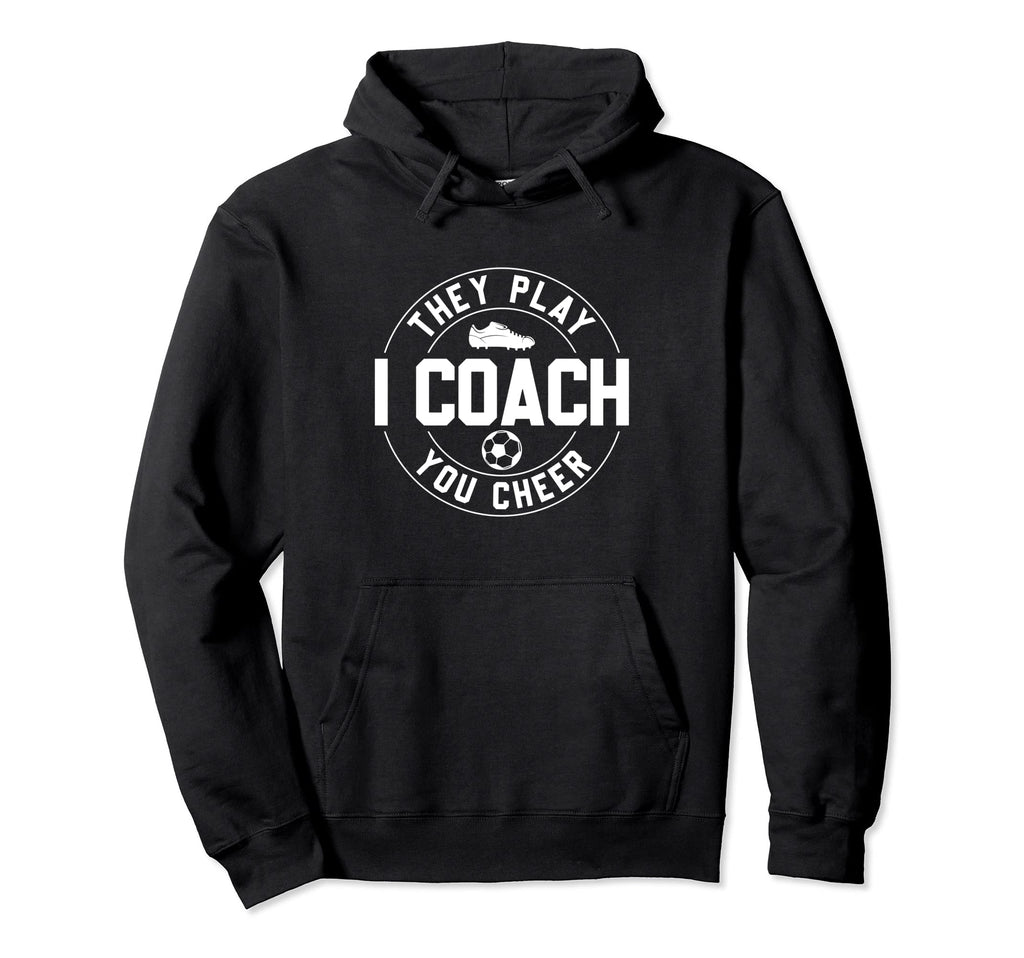They Play I Coach You Cheer Soccer Coach Hoodie - Aesthetic Graphic Unisex - T-Shirt, Sweatshirt, Hoodie