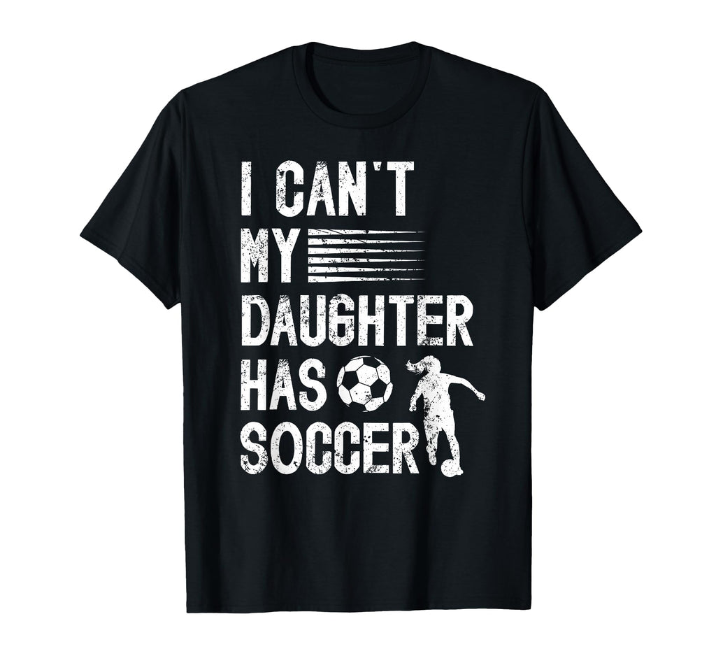 My Daughter Has Soccer Dad Soccer T-Shirt - Streetwear Style Men Women - T-Shirt, Sweatshirt, Hoodie
