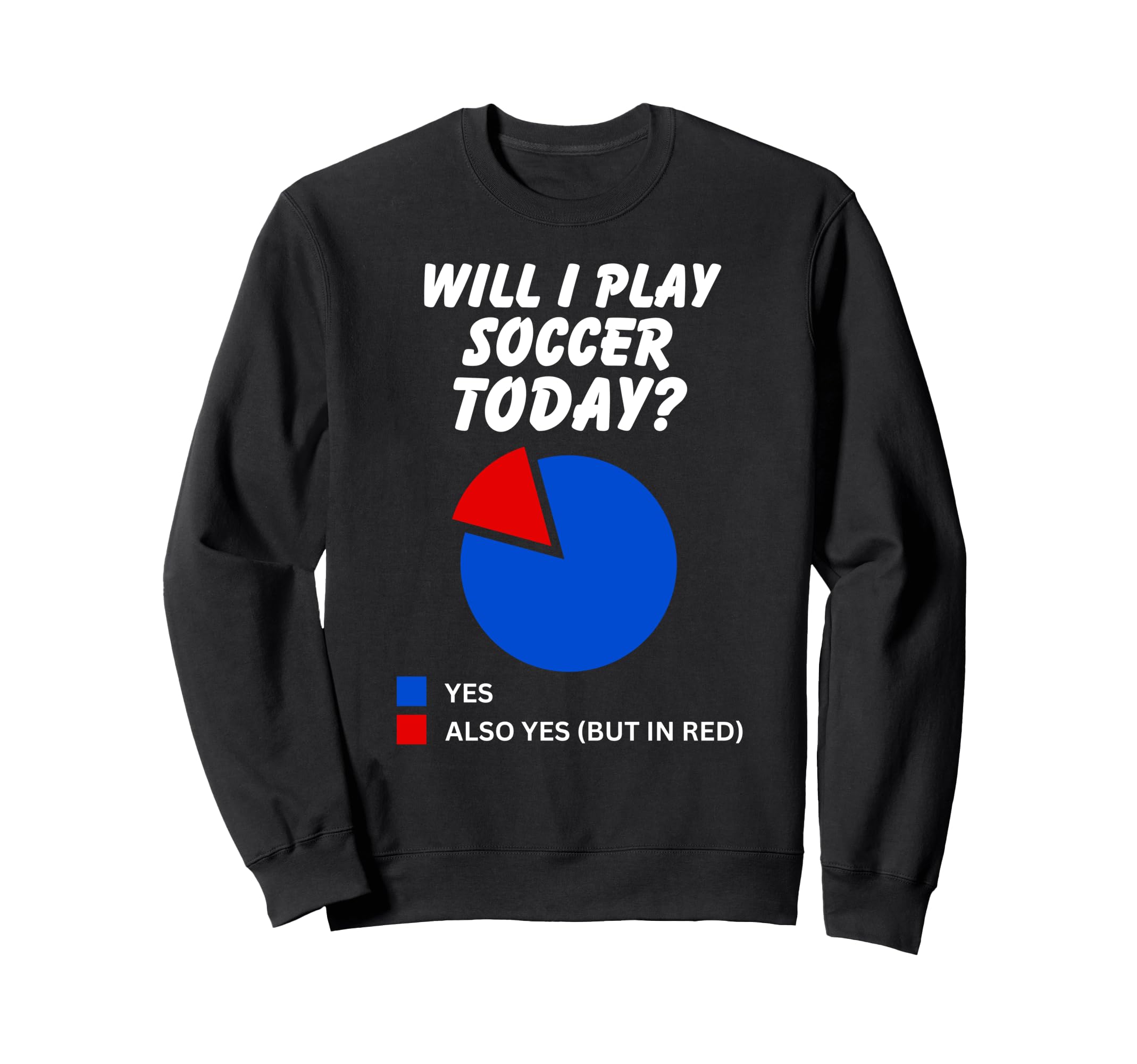 Will I Play Soccer Today Yes Sweatshirt - Streetwear Style Men Women - T-Shirt, Sweatshirt, Hoodie