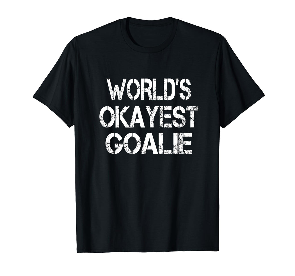 Worlds Okayest Goalie Funny Sarcastic T-Shirt - Trendy Graphic Unisex - T-Shirt, Sweatshirt, Hoodie