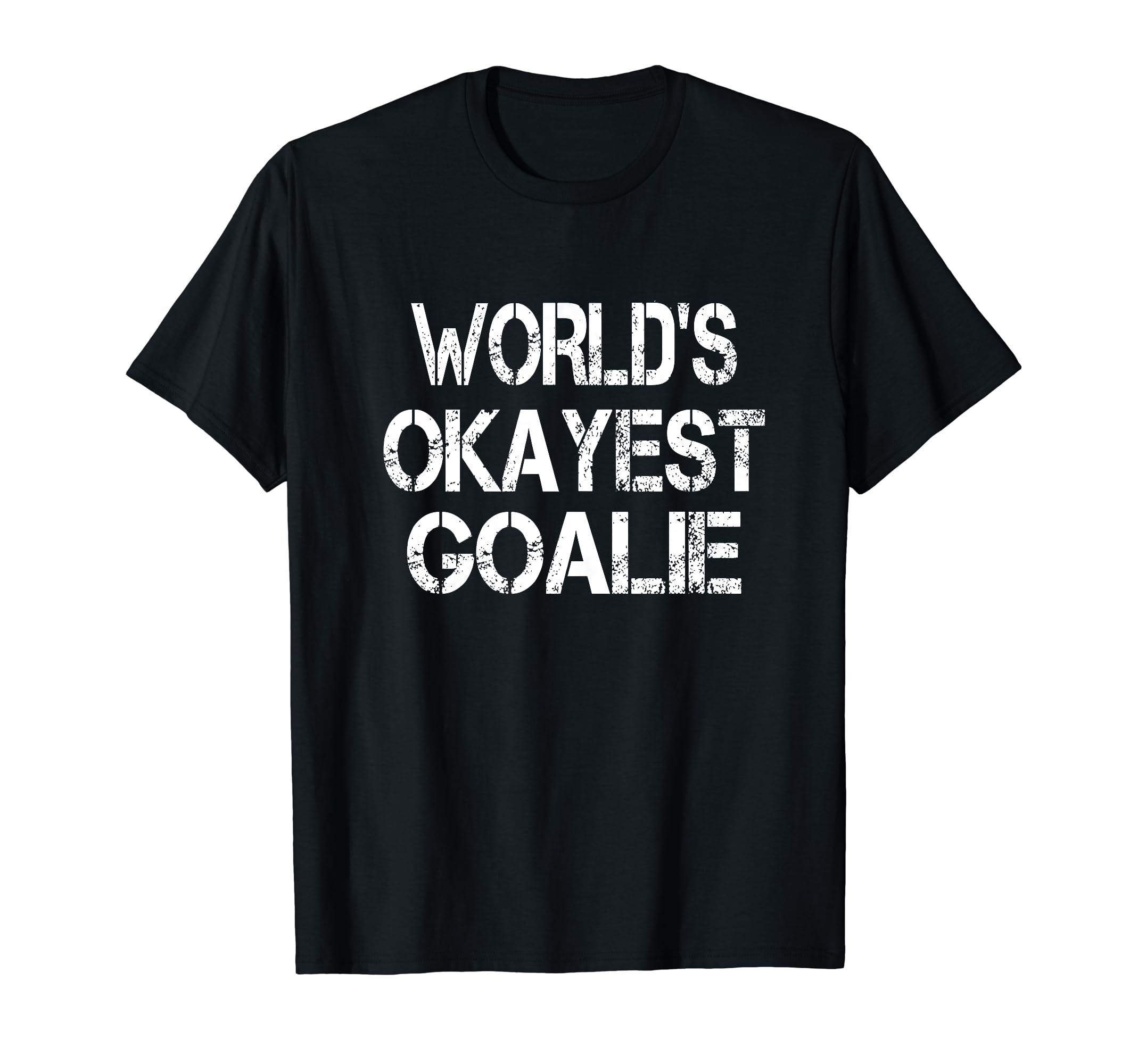 Worlds Okayest Goalie Funny Sarcastic T-Shirt - Trendy Graphic Unisex - T-Shirt, Sweatshirt, Hoodie