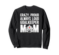 Crazy Proud Hockey Goalkeeper Mom Hockey Sweatshirt - Graphic Print Unisex - T-Shirt, Sweatshirt, Hoodie