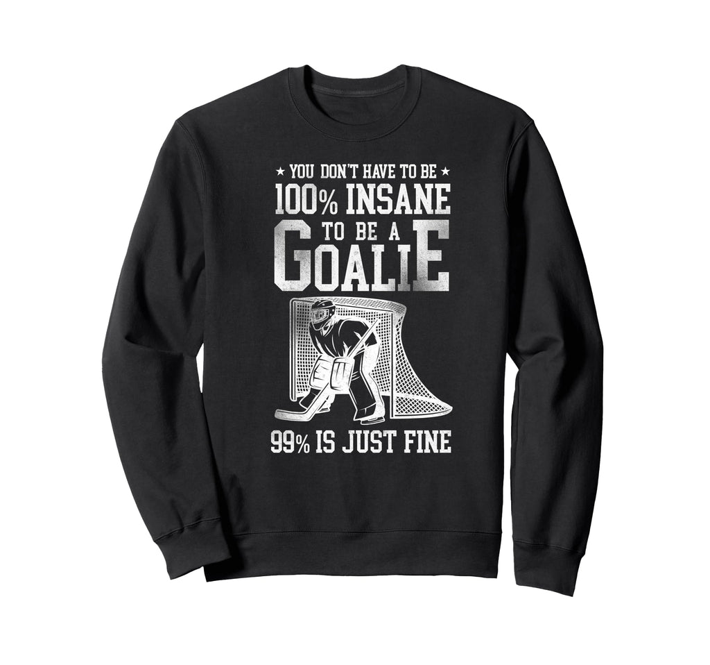 Ice Hockey Goalie Goalkeeper Sweatshirt - Fun Novelty Design Men Women - T-Shirt, Sweatshirt, Hoodie