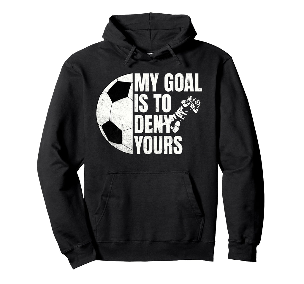 Funny Soccer Goalie My Goal Is To Hoodie - Casual Everyday Wear for Adults - T-Shirt, Sweatshirt, Hoodie