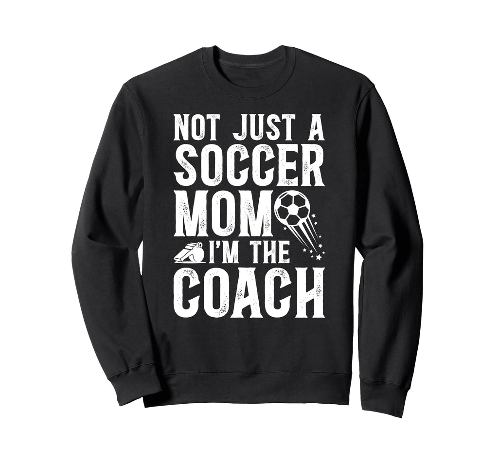 Not Just Soccer Mom Im Soccer Coach Sweatshirt - Trendy Graphic Unisex - T-Shirt, Sweatshirt, Hoodie