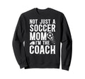 Not Just Soccer Mom Im Soccer Coach Sweatshirt - Trendy Graphic Unisex - T-Shirt, Sweatshirt, Hoodie