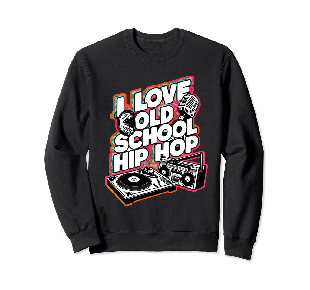 I Love Old School Hip Hop Urban Rap Sweatshirt - Unique Graphic Men Women - T-Shirt, Sweatshirt, Hoodie