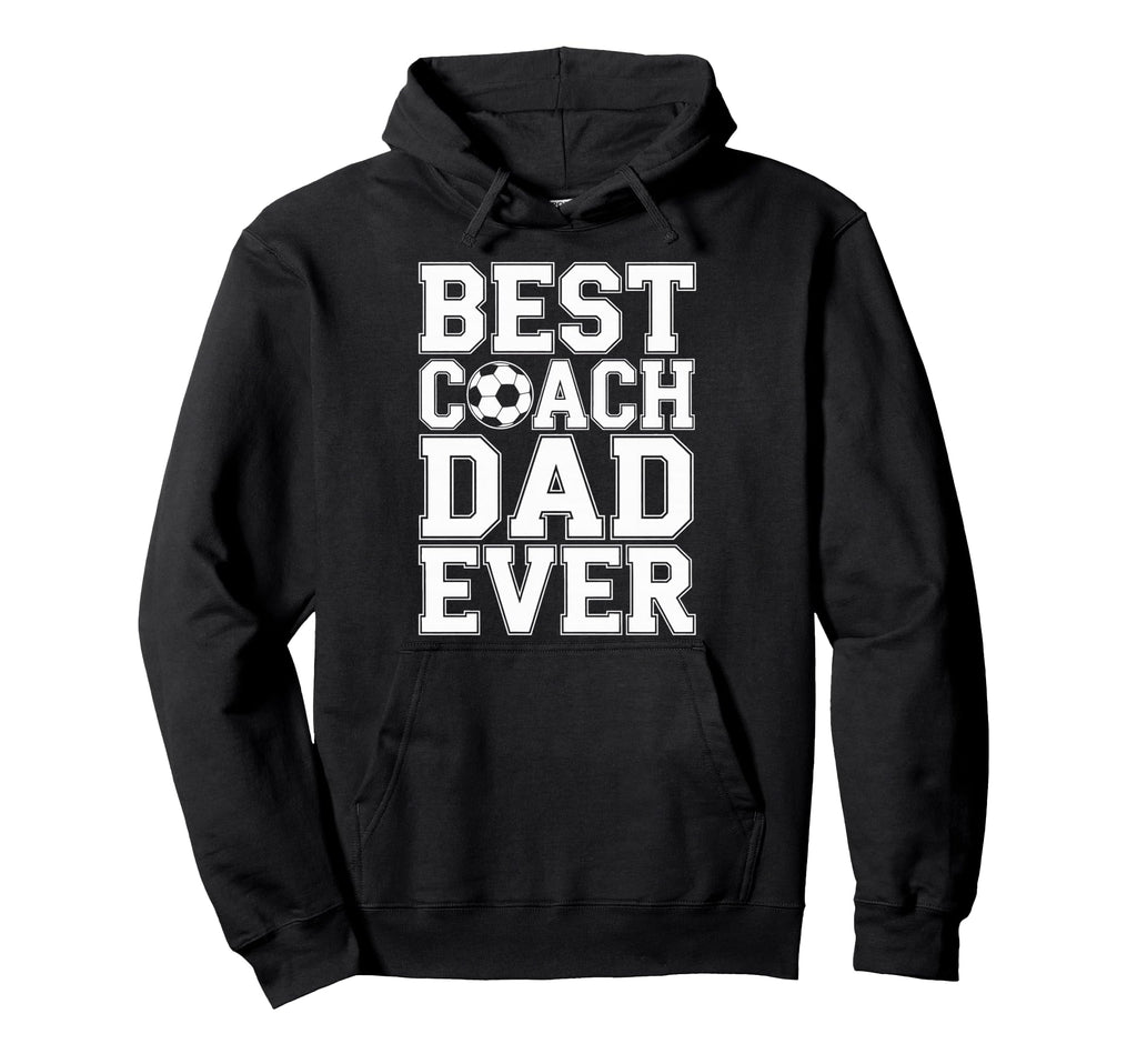 Best Coach Dad Ever Soccer Players Hoodie - Novelty Apparel for Adults - T-Shirt, Sweatshirt, Hoodie