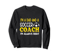 Im Dad And Soccer Coach Im Always Right Sweatshirt - Trendy Graphic Unisex - T-Shirt, Sweatshirt, Hoodie