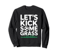 Lets Kick Some Grass Funny Soccer Sweatshirt - Casual Everyday Wear Unisex - T-Shirt, Sweatshirt, Hoodie