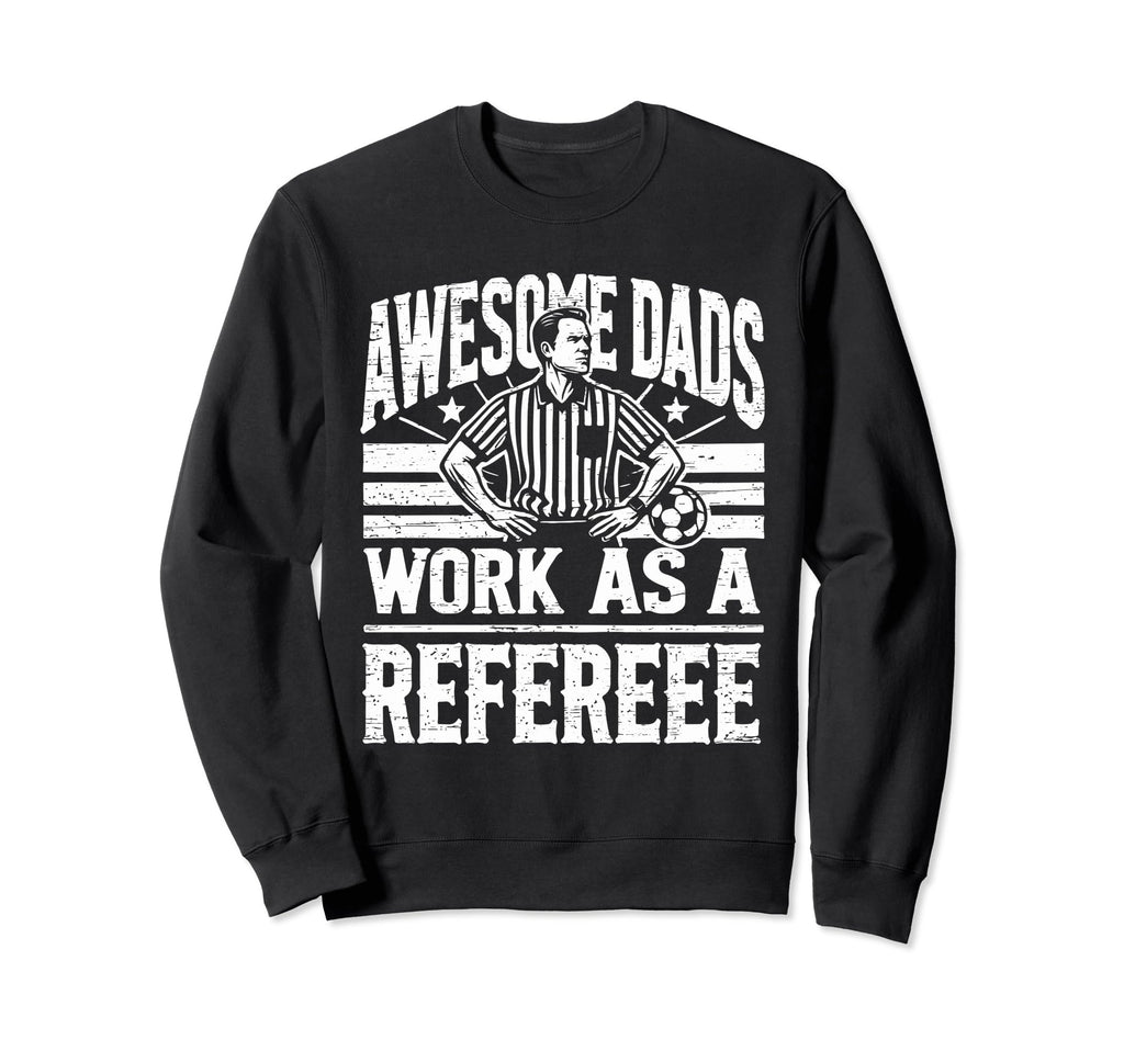 Awesome Dads Work As Referee Funny Sweatshirt - Novelty Apparel Men Women - T-Shirt, Sweatshirt, Hoodie