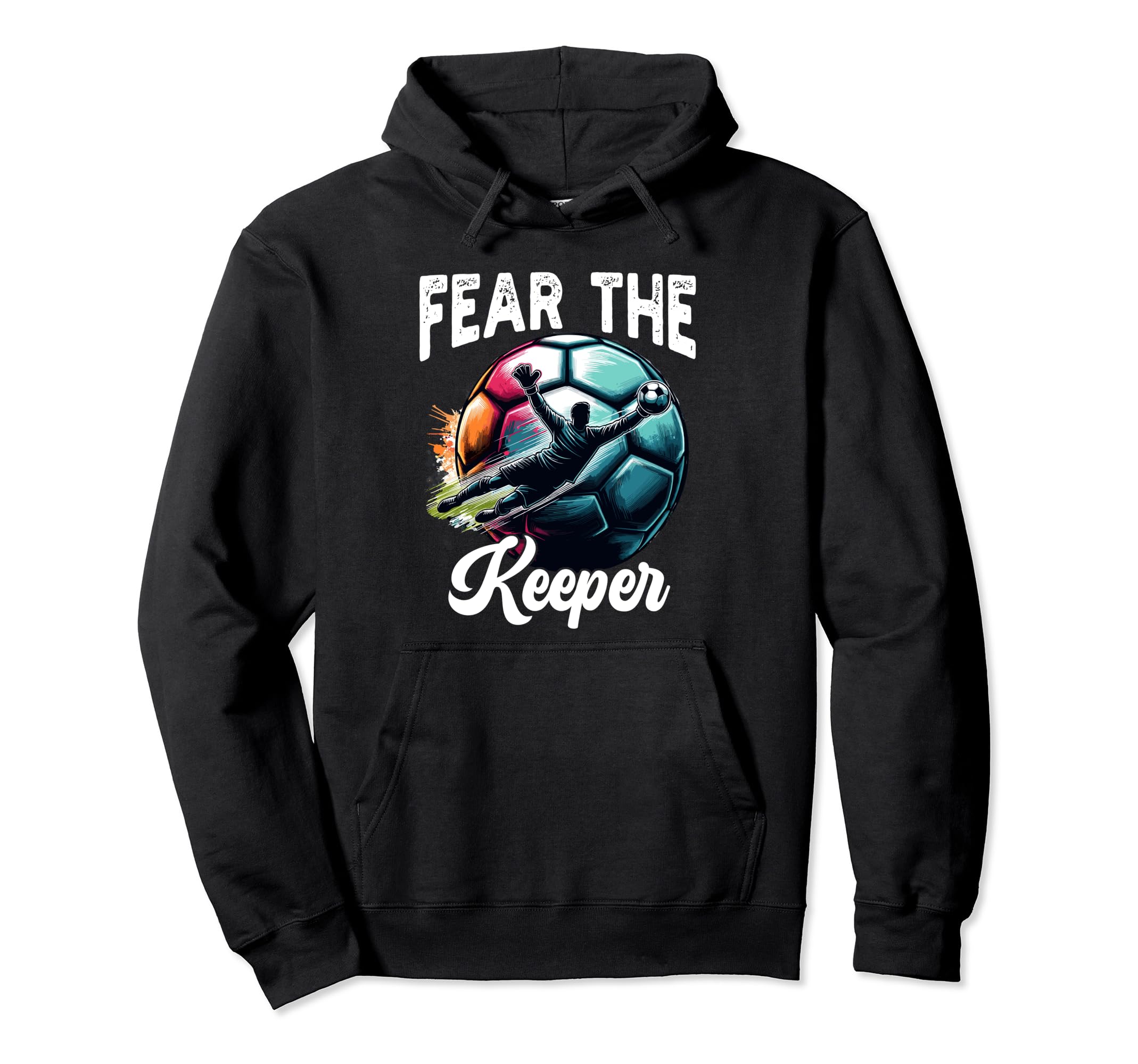 Fear Soccer Keeper Goalkeeper Goalie Hoodie - Aesthetic Graphic for Adults - T-Shirt, Sweatshirt, Hoodie