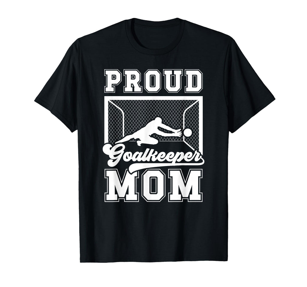 Proud Soccer Goalkeeper Mom Soccer T-Shirt - Unique Graphic for Adults - T-Shirt, Sweatshirt, Hoodie