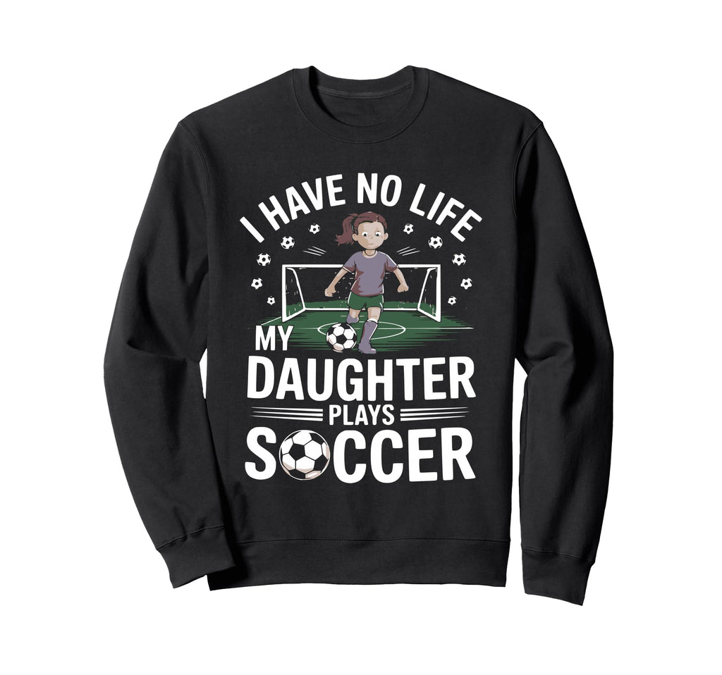 Funny Soccer Daughter Mom Mother Dad Sweatshirt - Graphic Print for Adults - T-Shirt, Sweatshirt, Hoodie