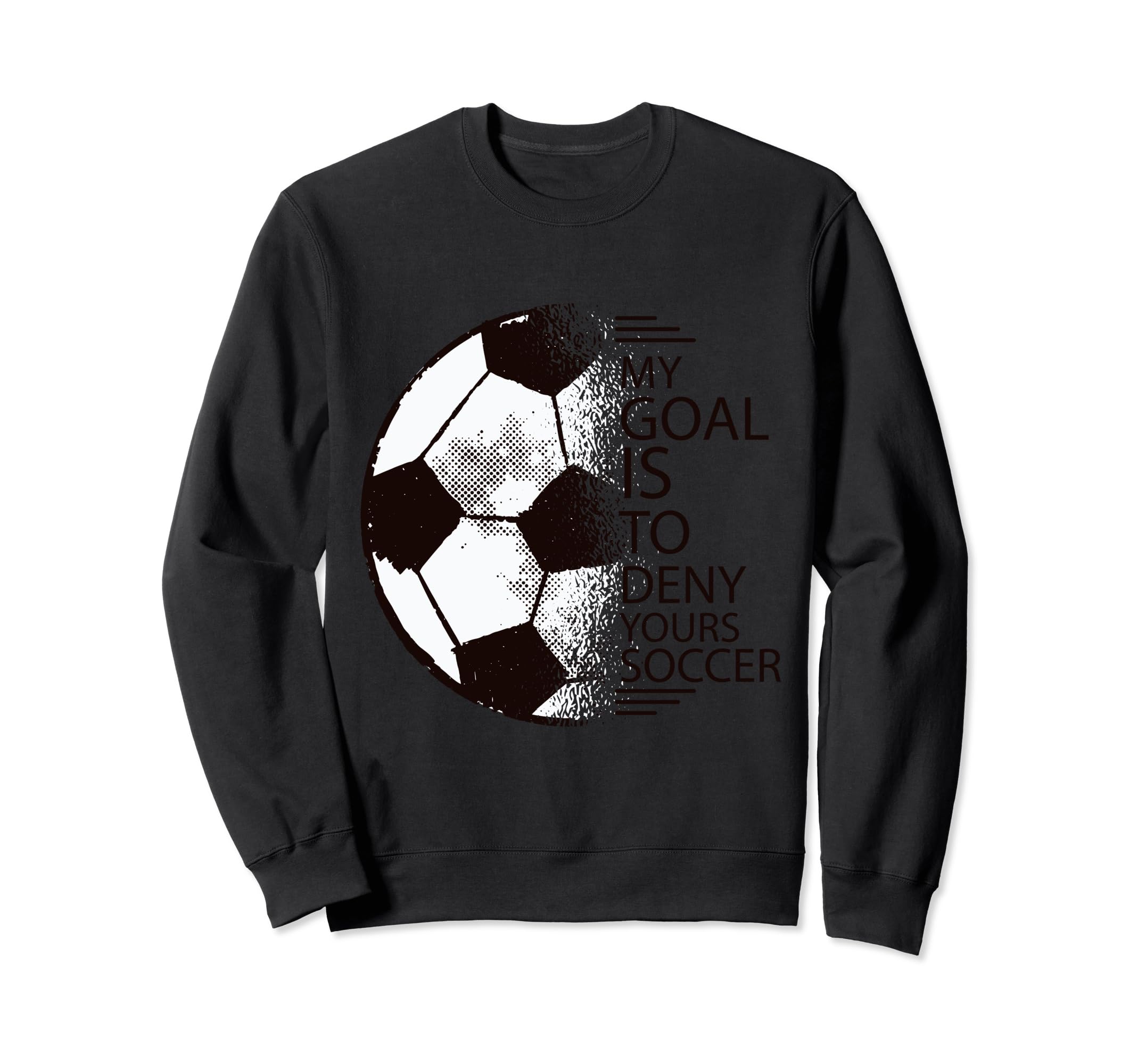 My Goal Is To Deny Yours Soccer Sweatshirt - Trendy Graphic Men Women - T-Shirt, Sweatshirt, Hoodie