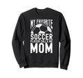 My Favorite Soccer Player Calls Me Funny Sweatshirt - Graphic Print Unisex - T-Shirt, Sweatshirt, Hoodie