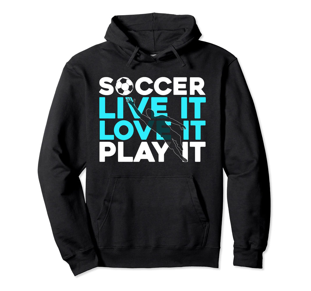 Soccer Live It Love It Play It Sport Hoodie - Novelty Apparel for Adults - T-Shirt, Sweatshirt, Hoodie