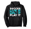 Soccer Live It Love It Play It Sport Hoodie - Novelty Apparel for Adults - T-Shirt, Sweatshirt, Hoodie