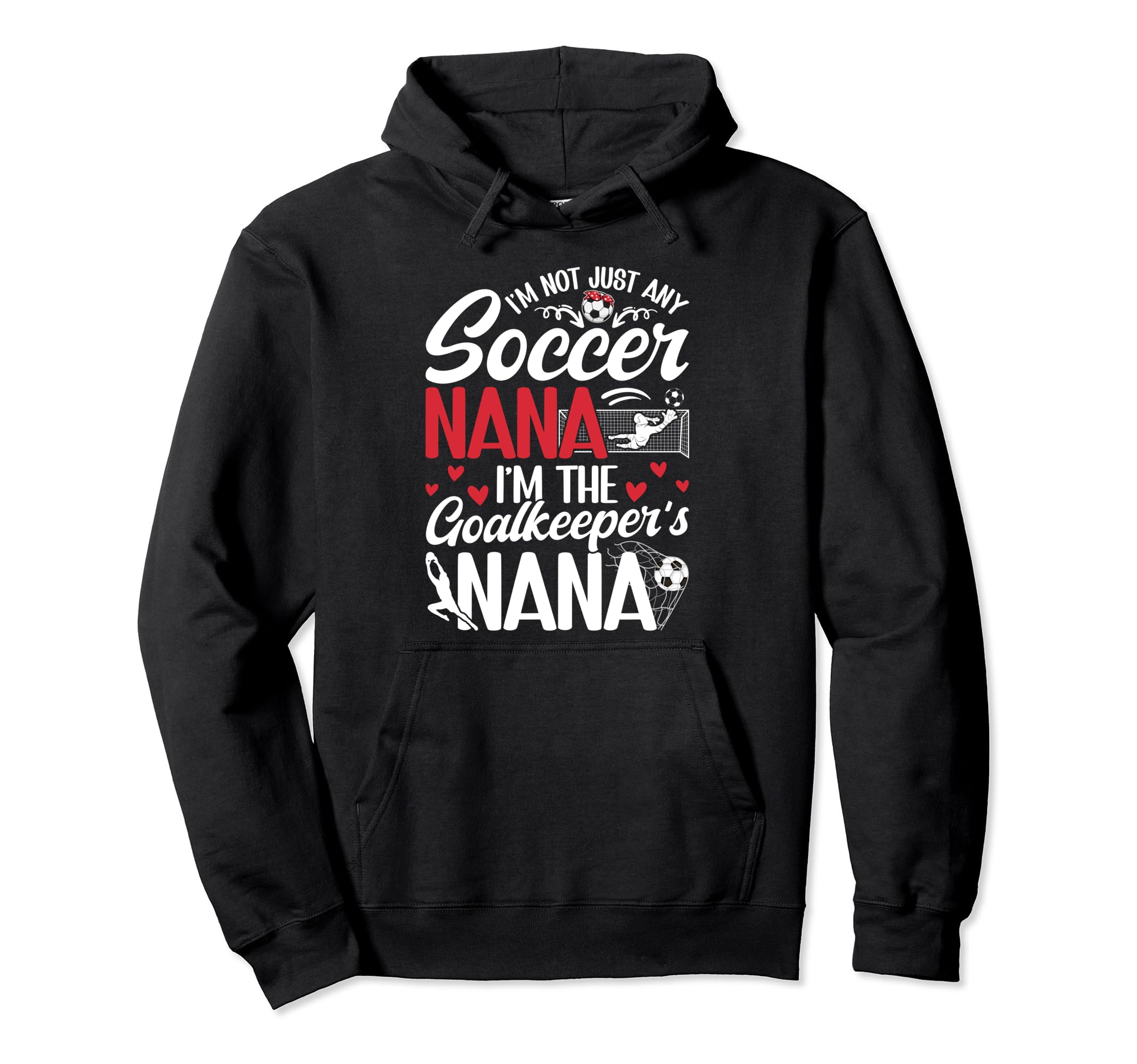 Im Soccer Goalkeeper Nana Soccer Goalie Hoodie - Fun Novelty Design Unisex - T-Shirt, Sweatshirt, Hoodie